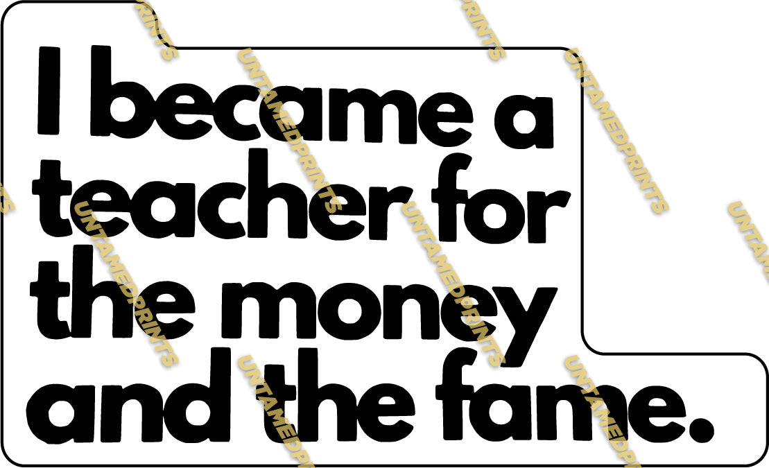 I Became A Teacher For The Money & The Fame