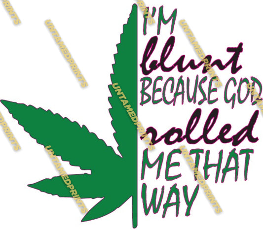 I'm Blunt Because God Rolled Me That Way